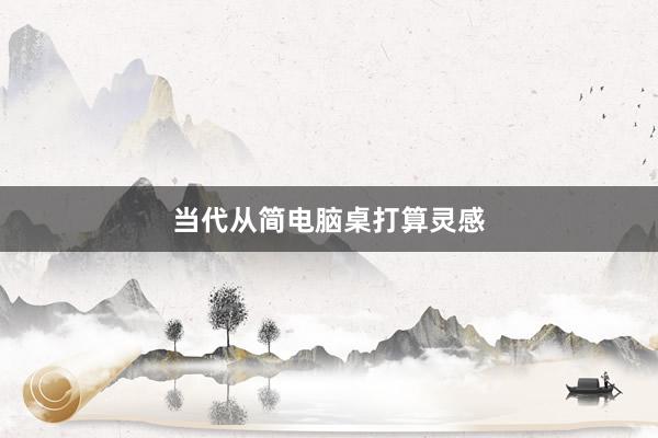当代从简电脑桌打算灵感